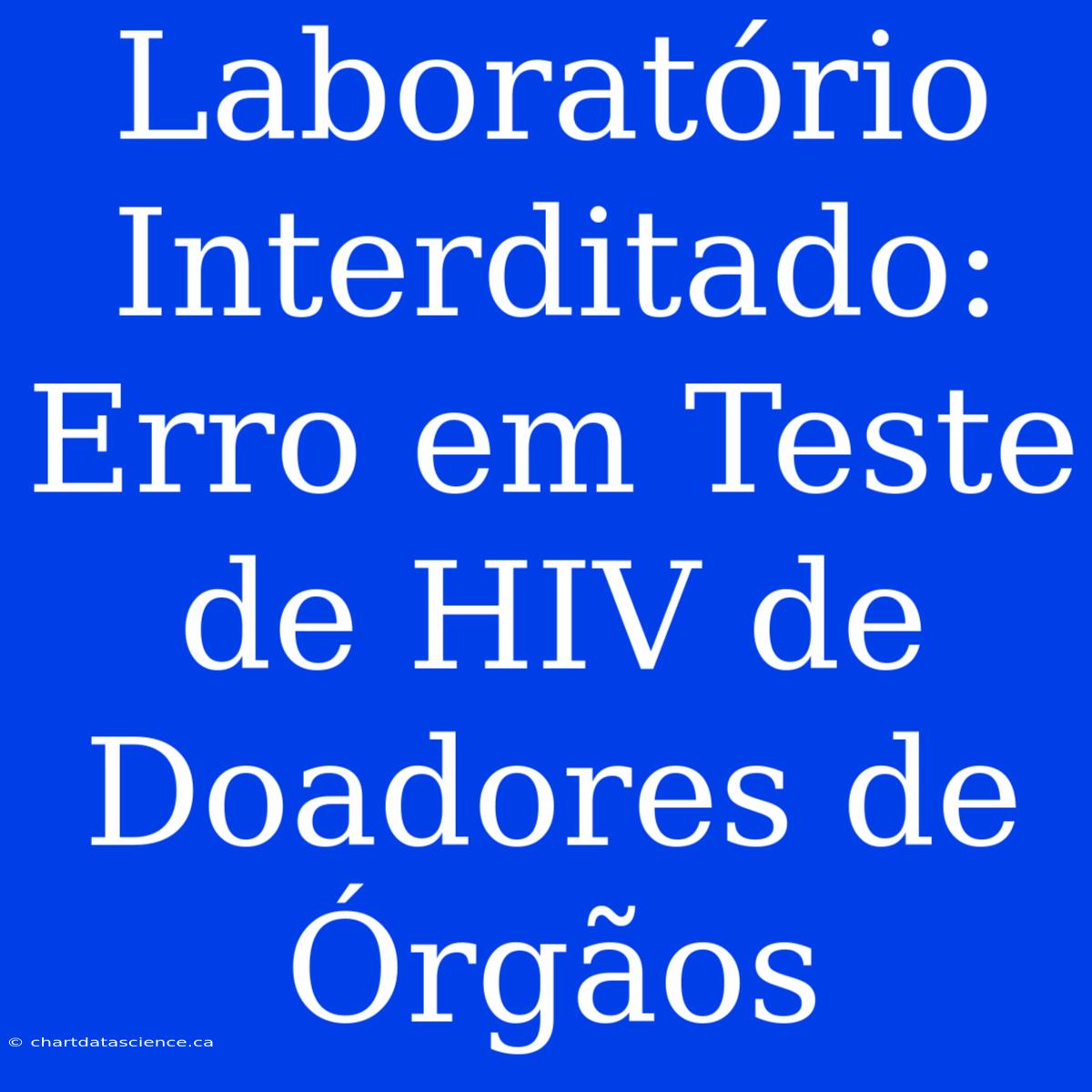 Laboratório Interditado: Erro Em Teste De HIV De Doadores De Órgãos