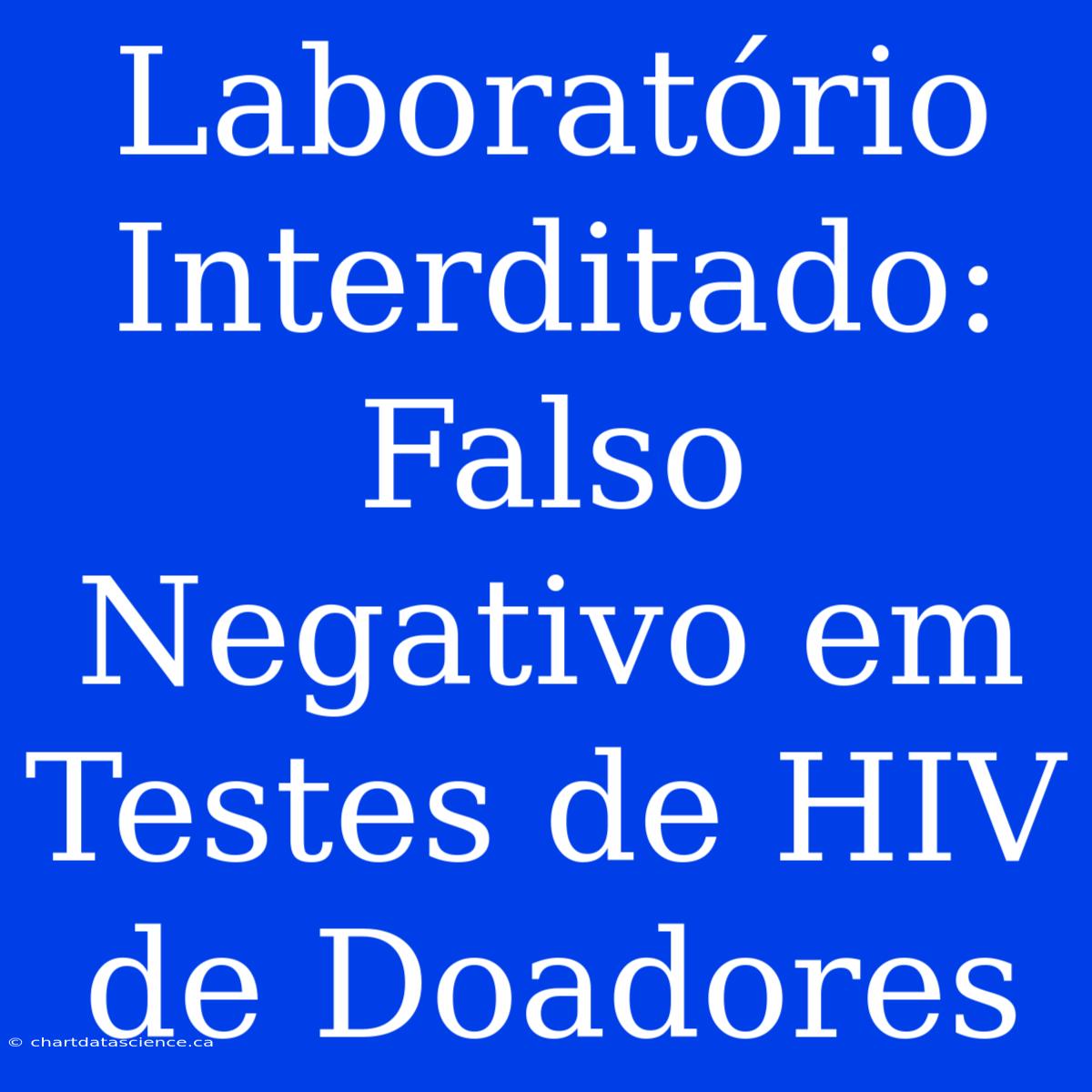 Laboratório Interditado: Falso Negativo Em Testes De HIV De Doadores