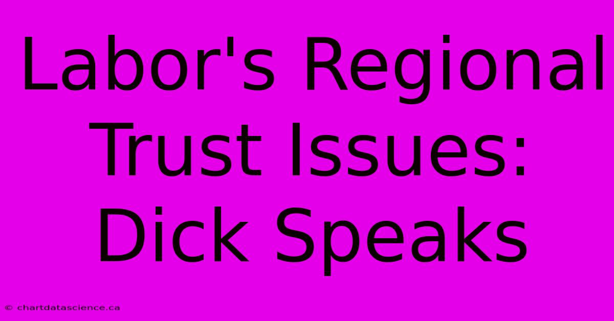 Labor's Regional Trust Issues: Dick Speaks