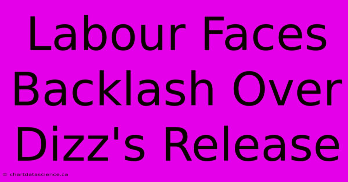 Labour Faces Backlash Over Dizz's Release