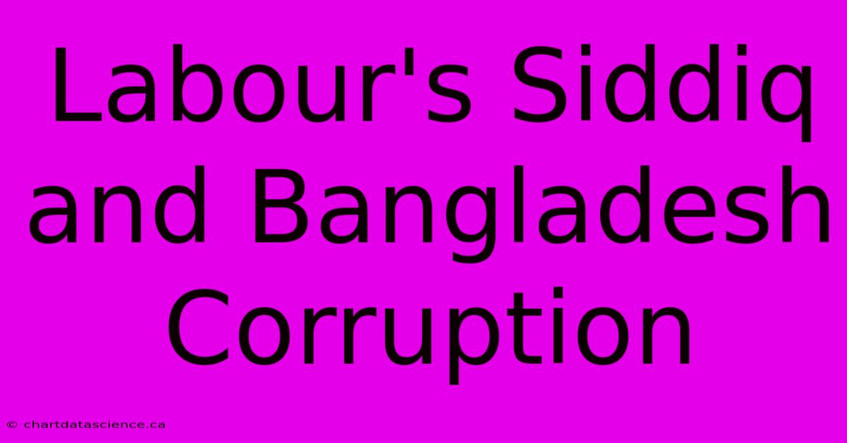 Labour's Siddiq And Bangladesh Corruption