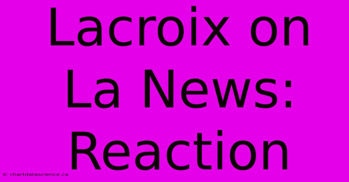 Lacroix On La News: Reaction