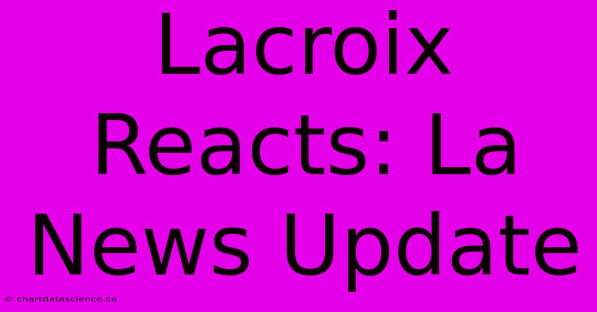 Lacroix Reacts: La News Update