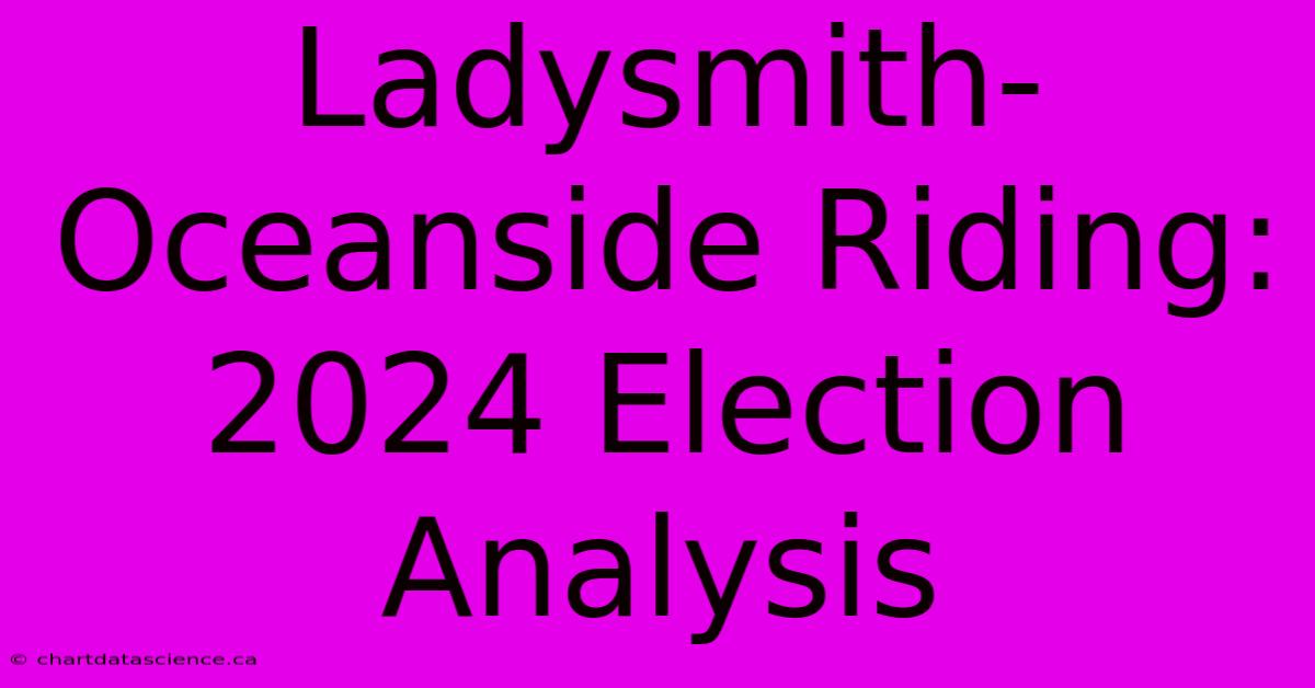 Ladysmith-Oceanside Riding: 2024 Election Analysis 