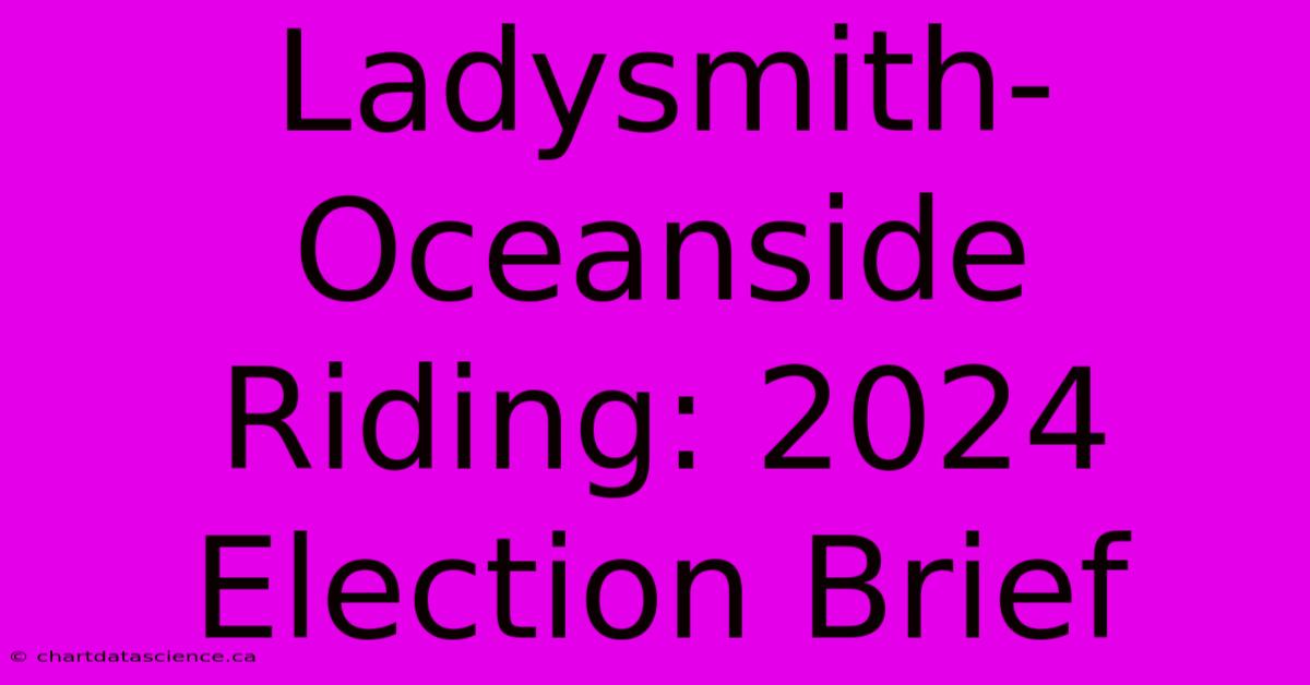 Ladysmith-Oceanside Riding: 2024 Election Brief