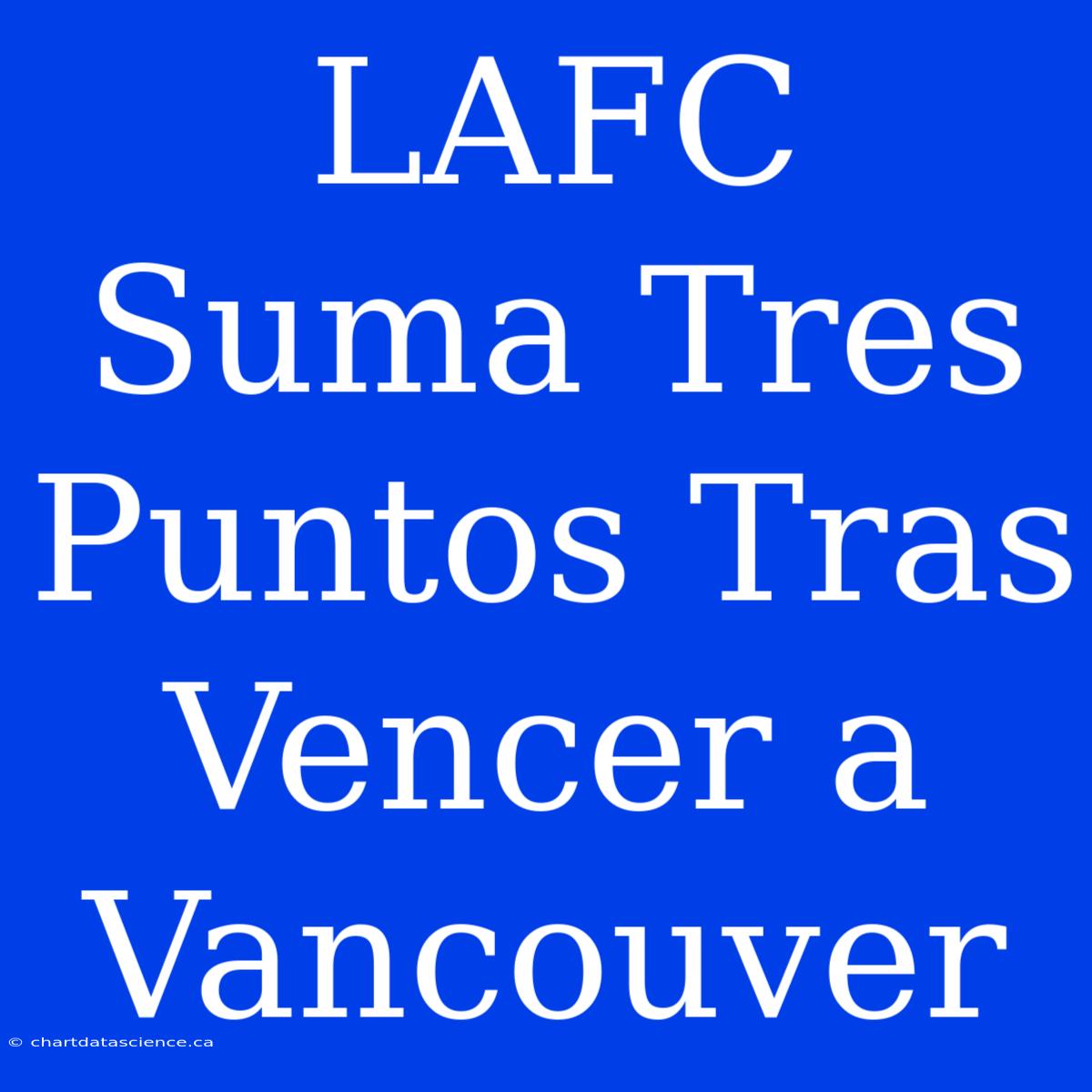 LAFC Suma Tres Puntos Tras Vencer A Vancouver