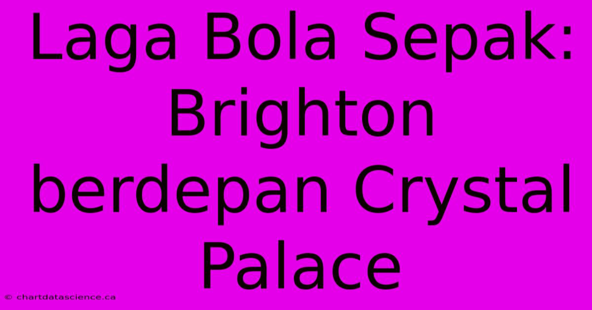 Laga Bola Sepak: Brighton Berdepan Crystal Palace