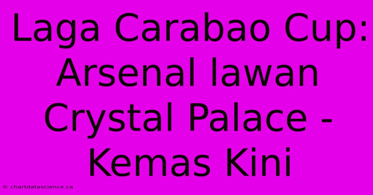 Laga Carabao Cup:  Arsenal Lawan Crystal Palace - Kemas Kini