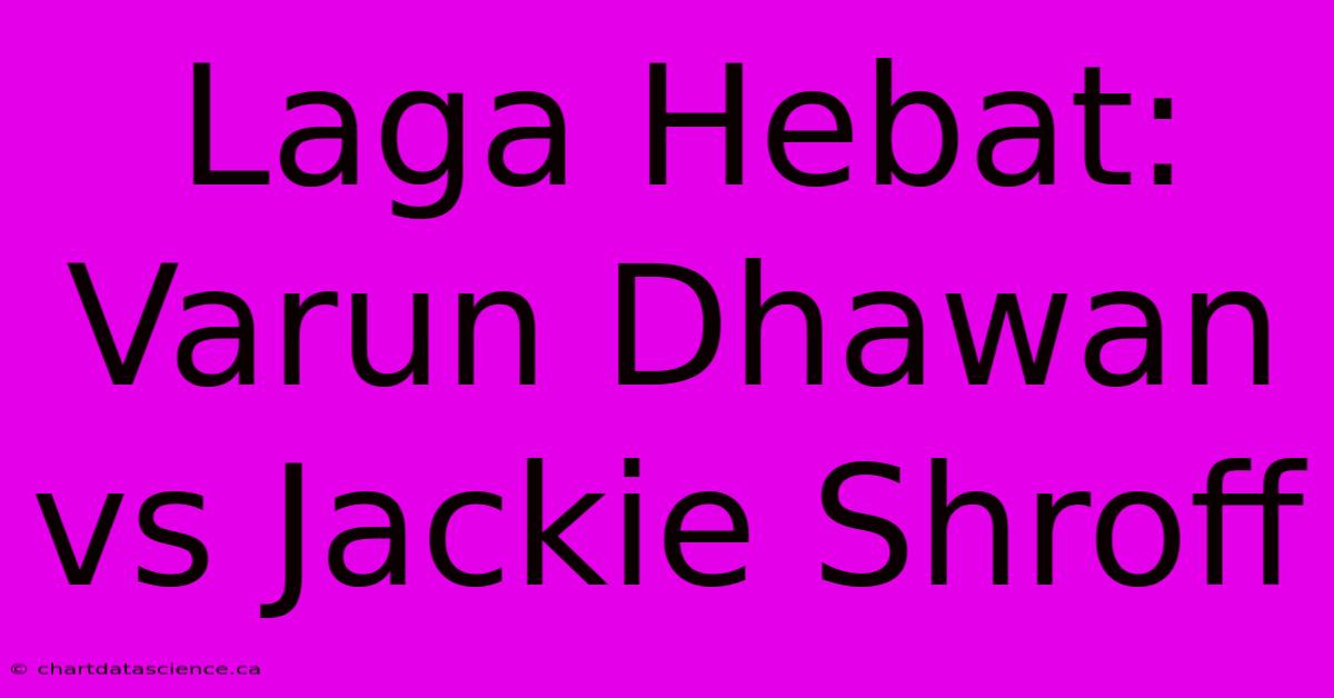 Laga Hebat: Varun Dhawan Vs Jackie Shroff