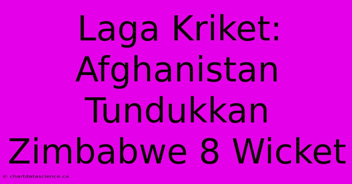 Laga Kriket: Afghanistan Tundukkan Zimbabwe 8 Wicket