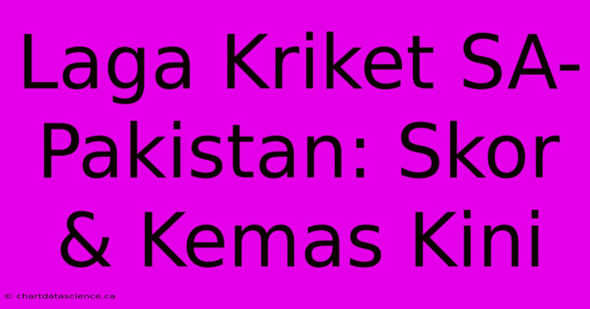 Laga Kriket SA-Pakistan: Skor & Kemas Kini