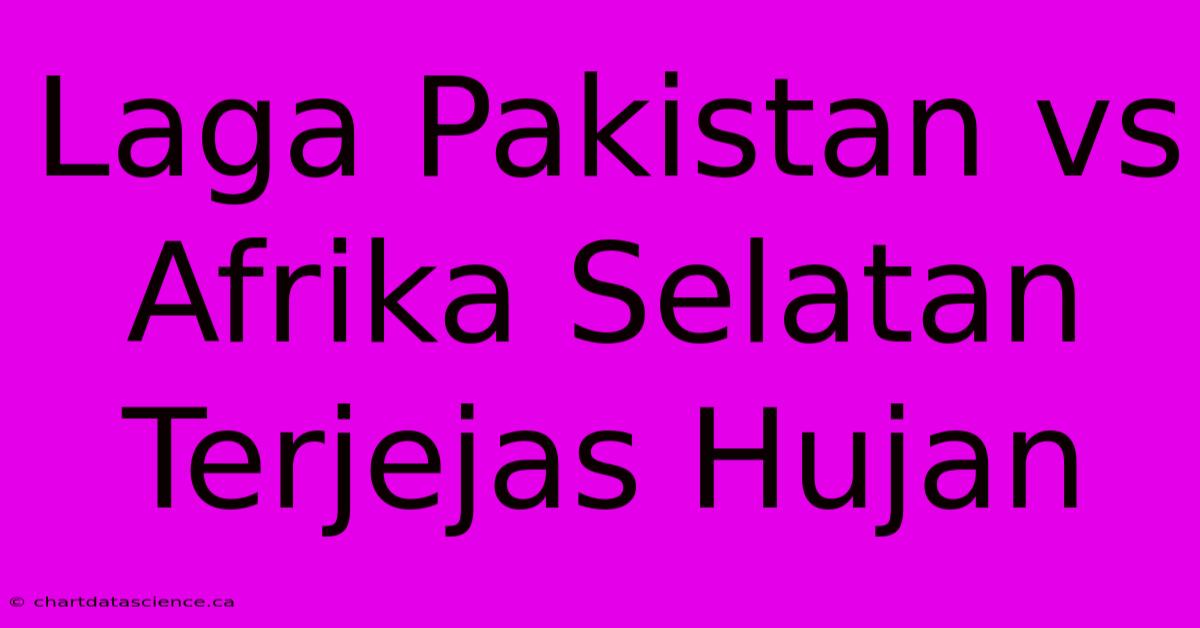 Laga Pakistan Vs Afrika Selatan Terjejas Hujan