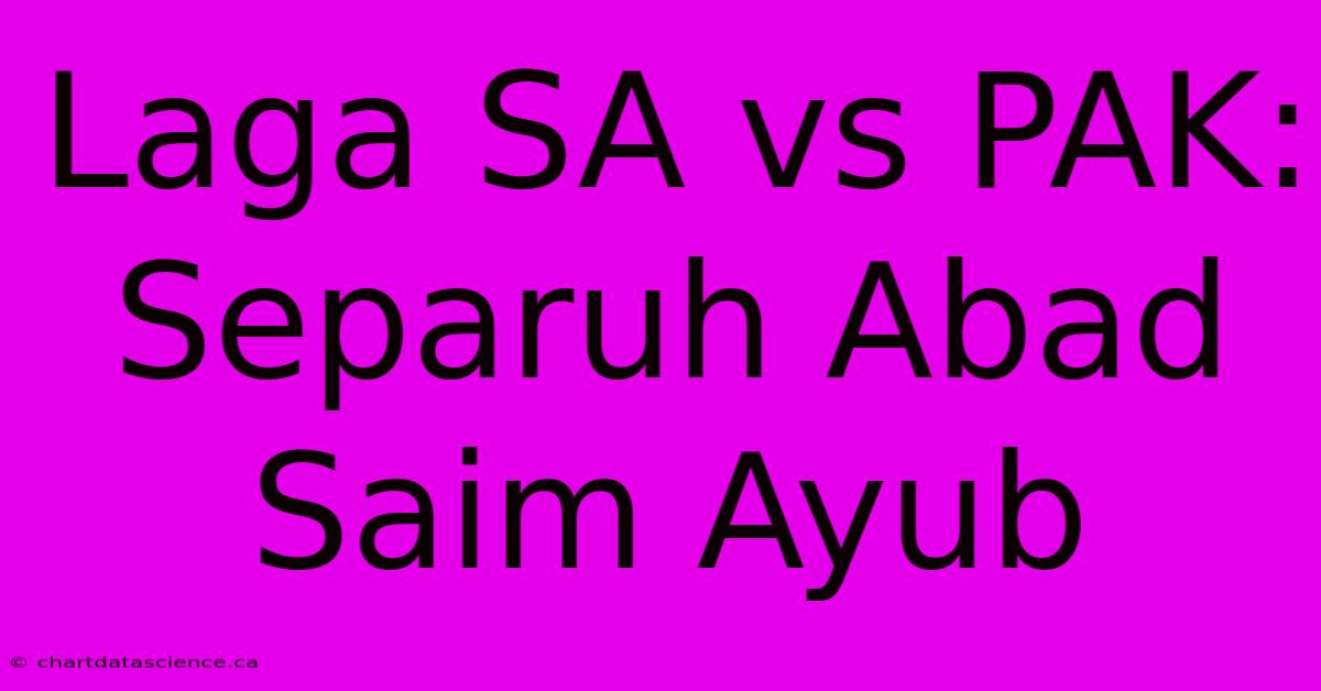 Laga SA Vs PAK:  Separuh Abad Saim Ayub