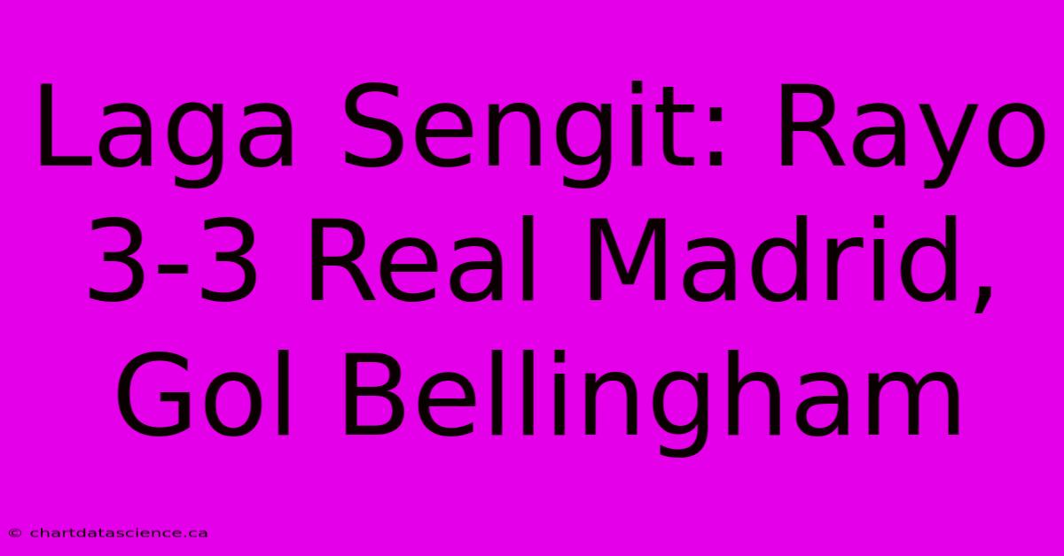 Laga Sengit: Rayo 3-3 Real Madrid, Gol Bellingham