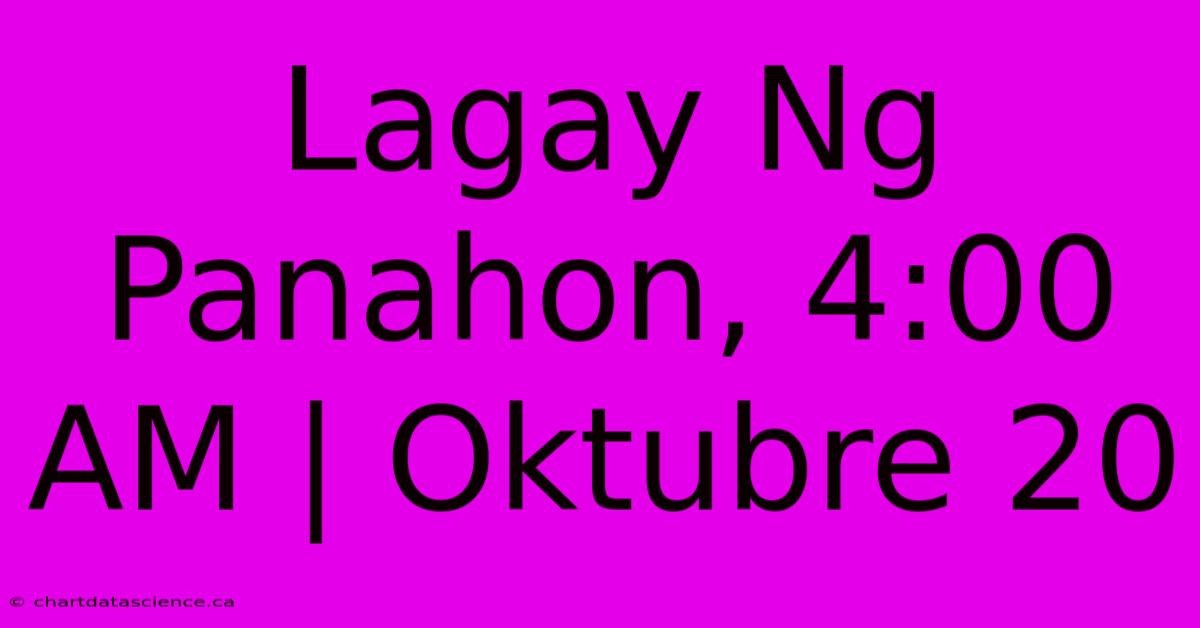 Lagay Ng Panahon, 4:00 AM | Oktubre 20