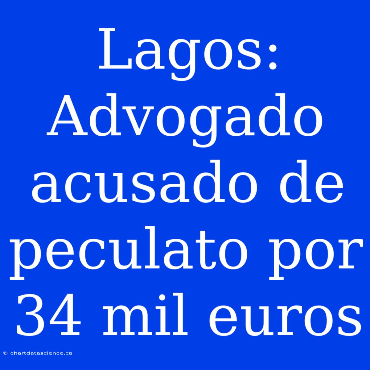 Lagos: Advogado Acusado De Peculato Por 34 Mil Euros