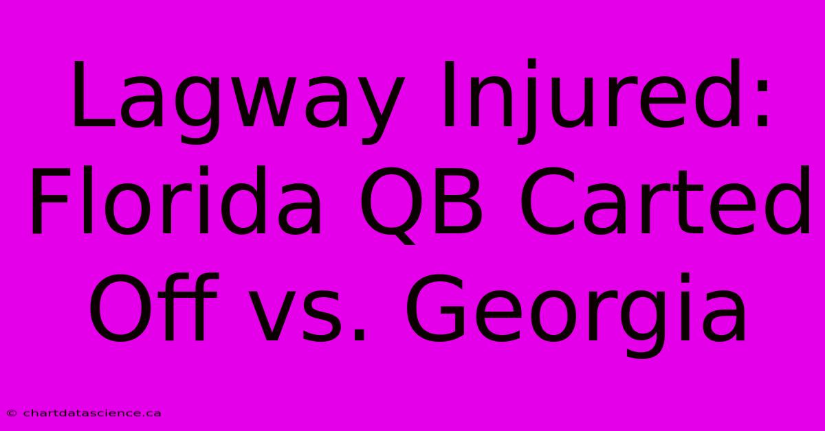 Lagway Injured: Florida QB Carted Off Vs. Georgia