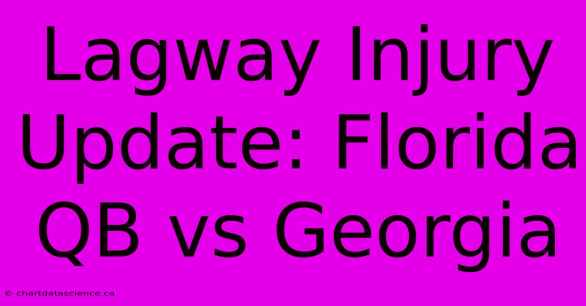 Lagway Injury Update: Florida QB Vs Georgia 