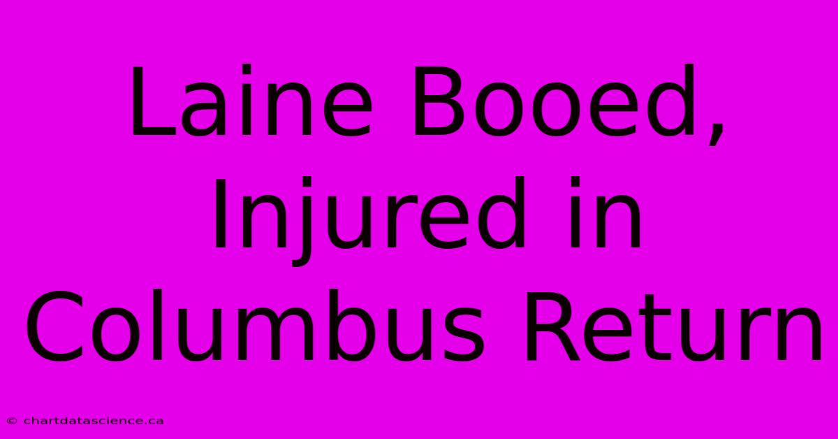 Laine Booed, Injured In Columbus Return