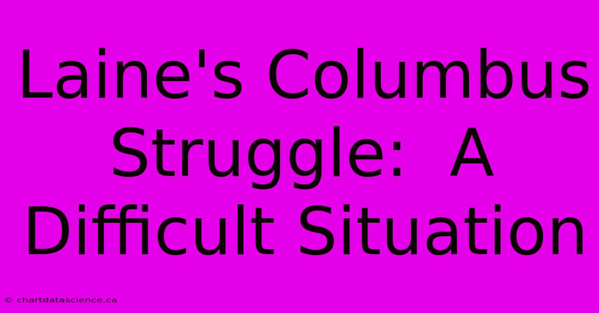 Laine's Columbus Struggle:  A Difficult Situation