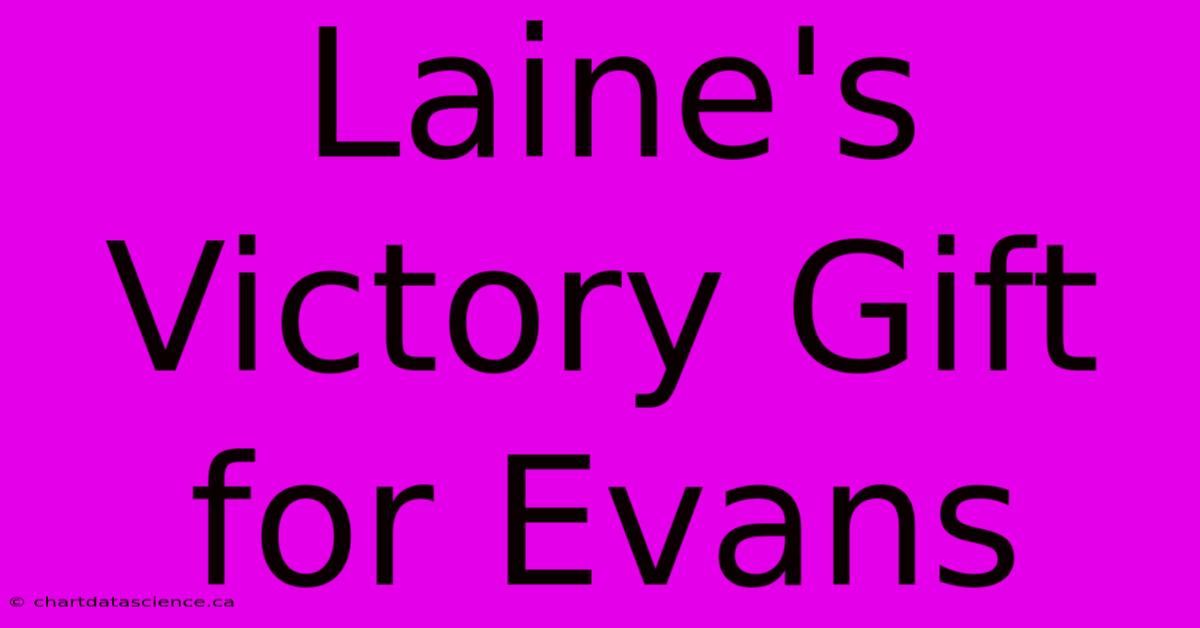 Laine's Victory Gift For Evans