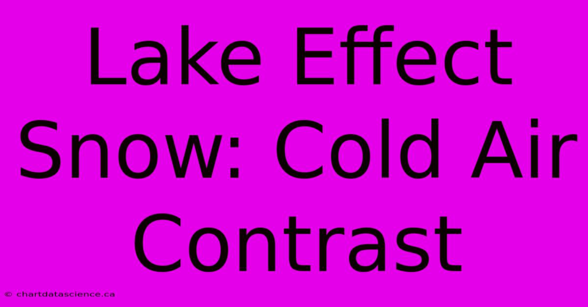 Lake Effect Snow: Cold Air Contrast