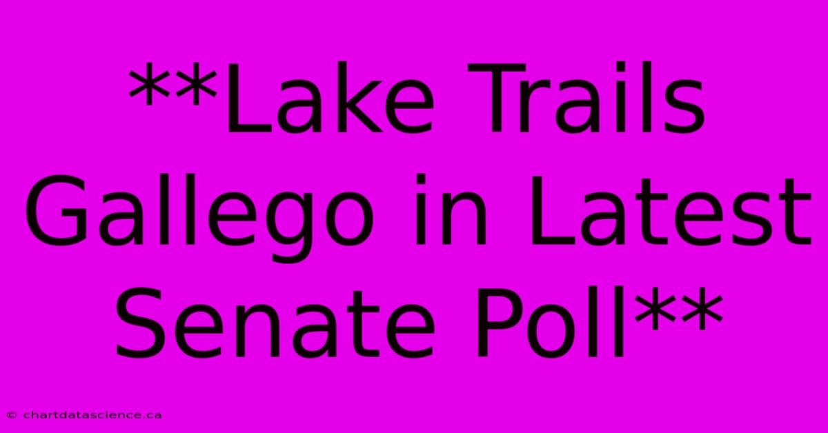 **Lake Trails Gallego In Latest Senate Poll** 