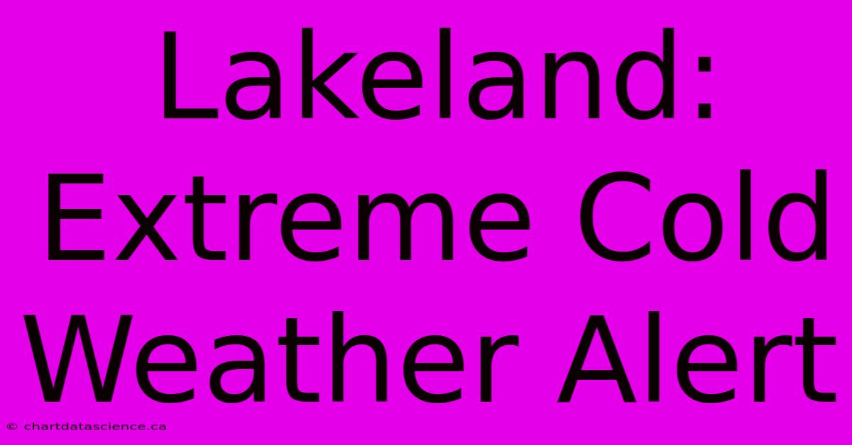 Lakeland: Extreme Cold Weather Alert