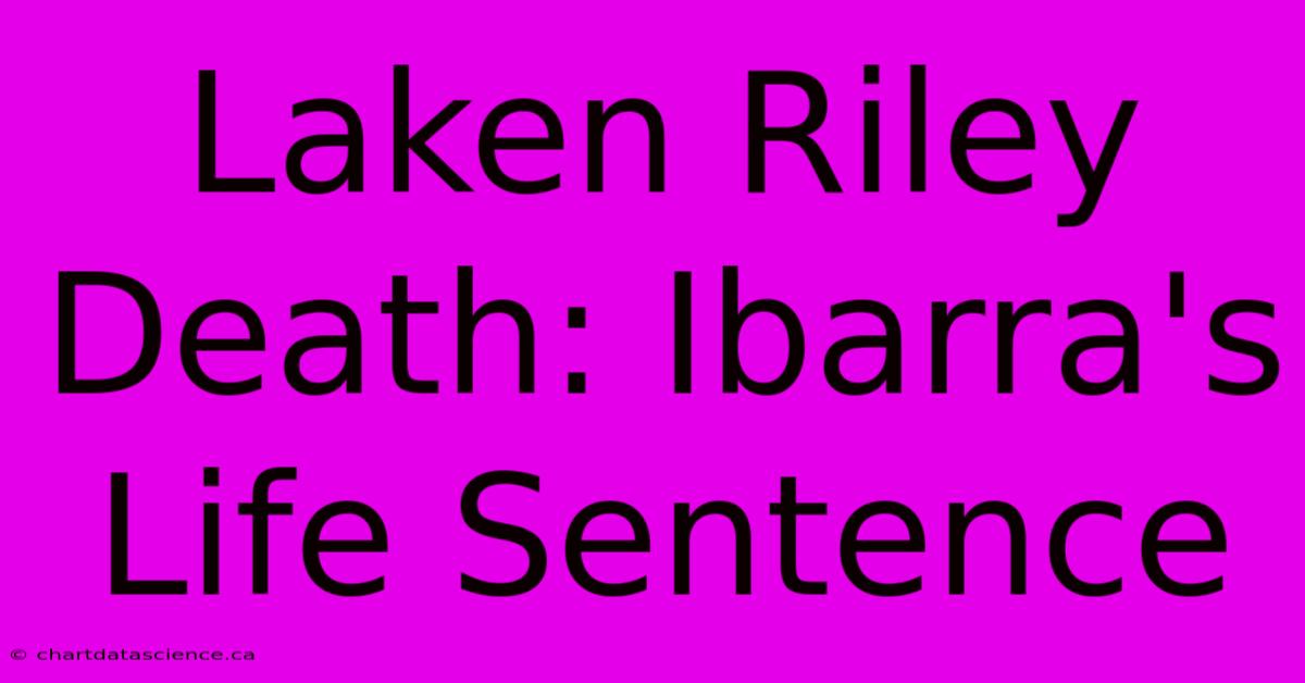 Laken Riley Death: Ibarra's Life Sentence