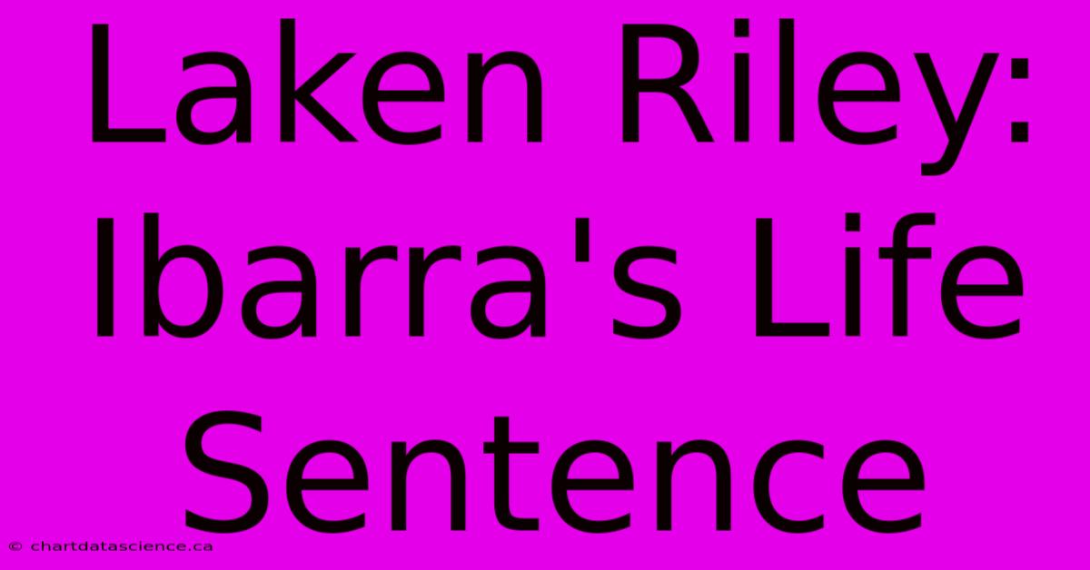 Laken Riley: Ibarra's Life Sentence