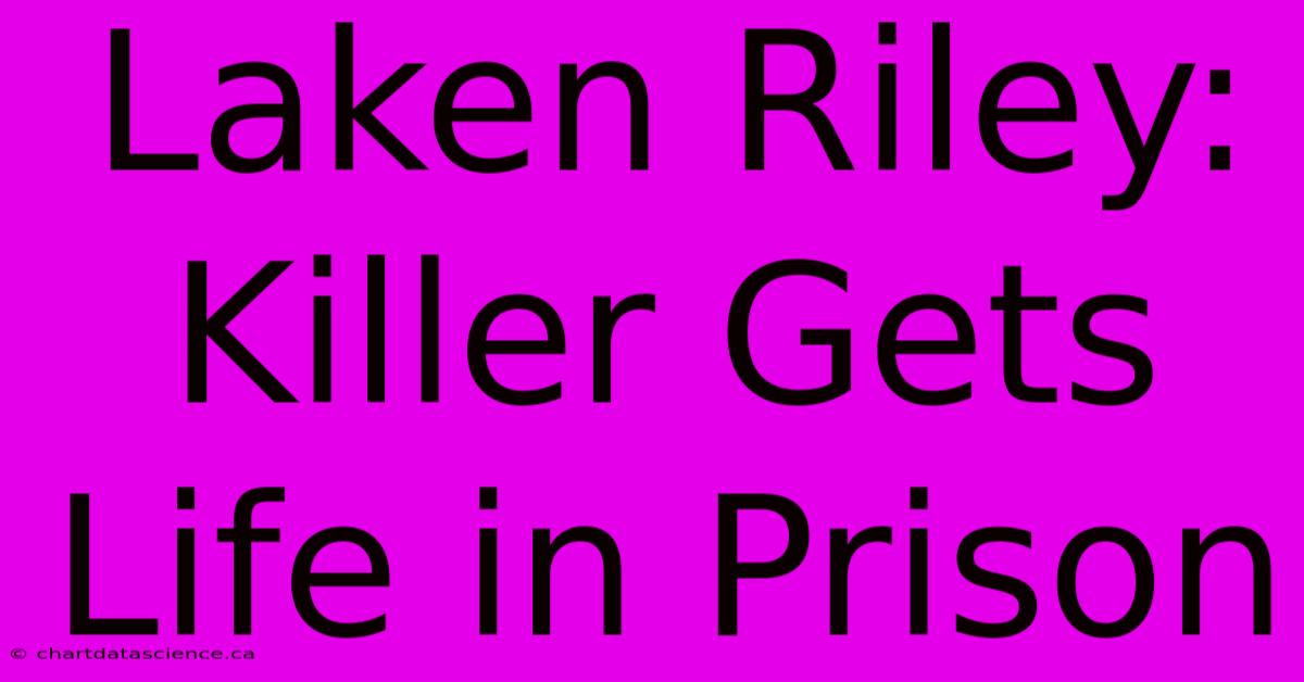 Laken Riley: Killer Gets Life In Prison