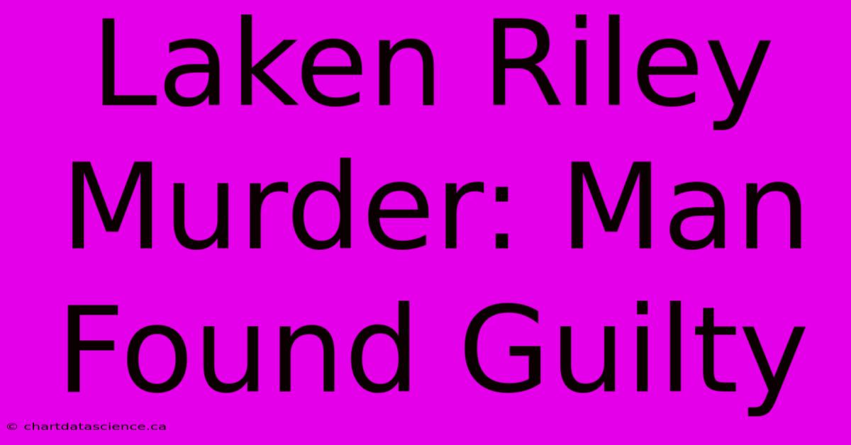 Laken Riley Murder: Man Found Guilty