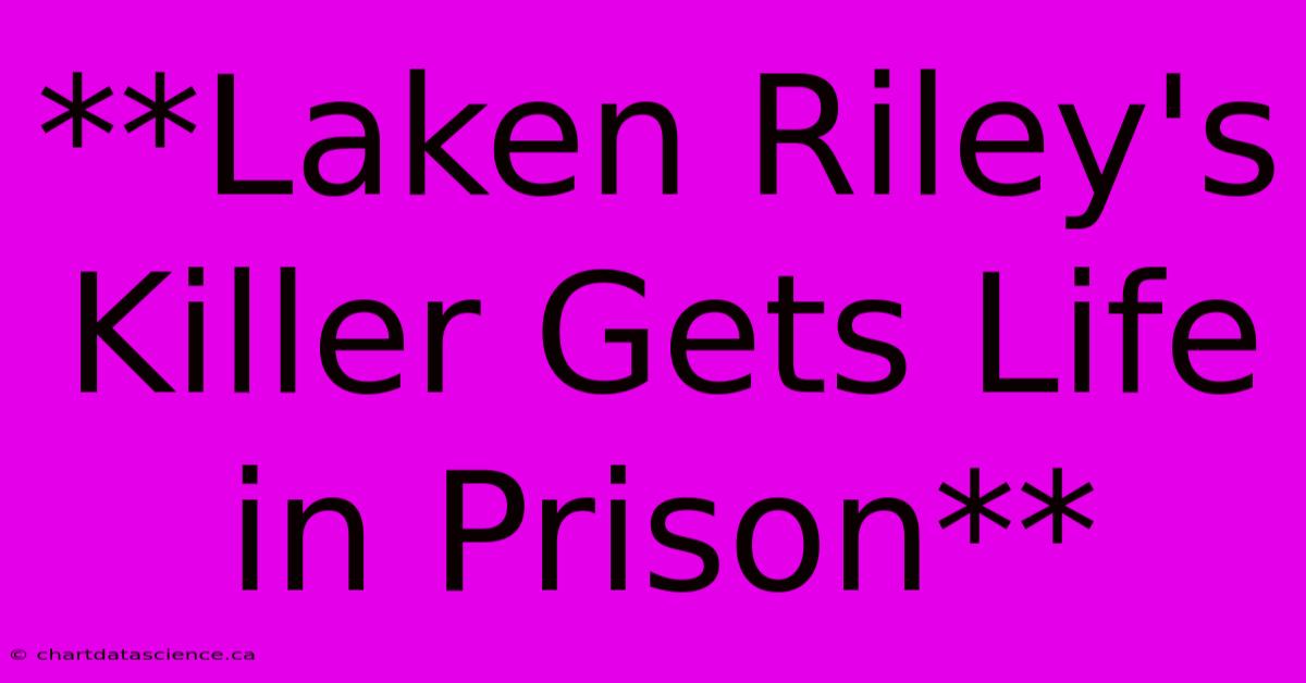 **Laken Riley's Killer Gets Life In Prison**