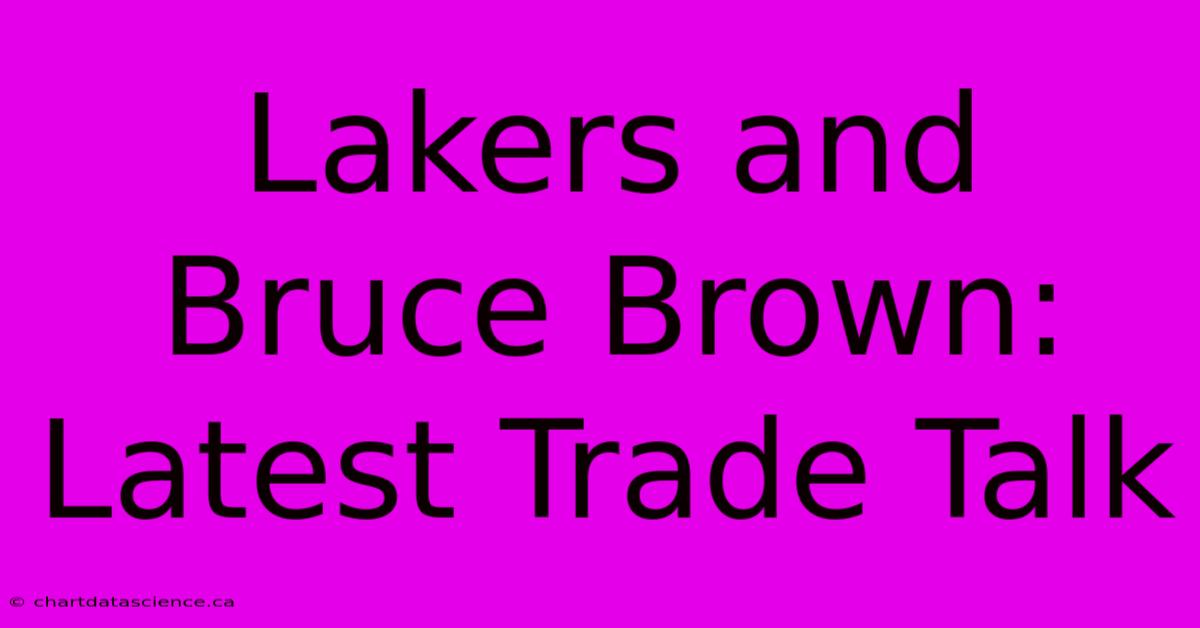 Lakers And Bruce Brown: Latest Trade Talk