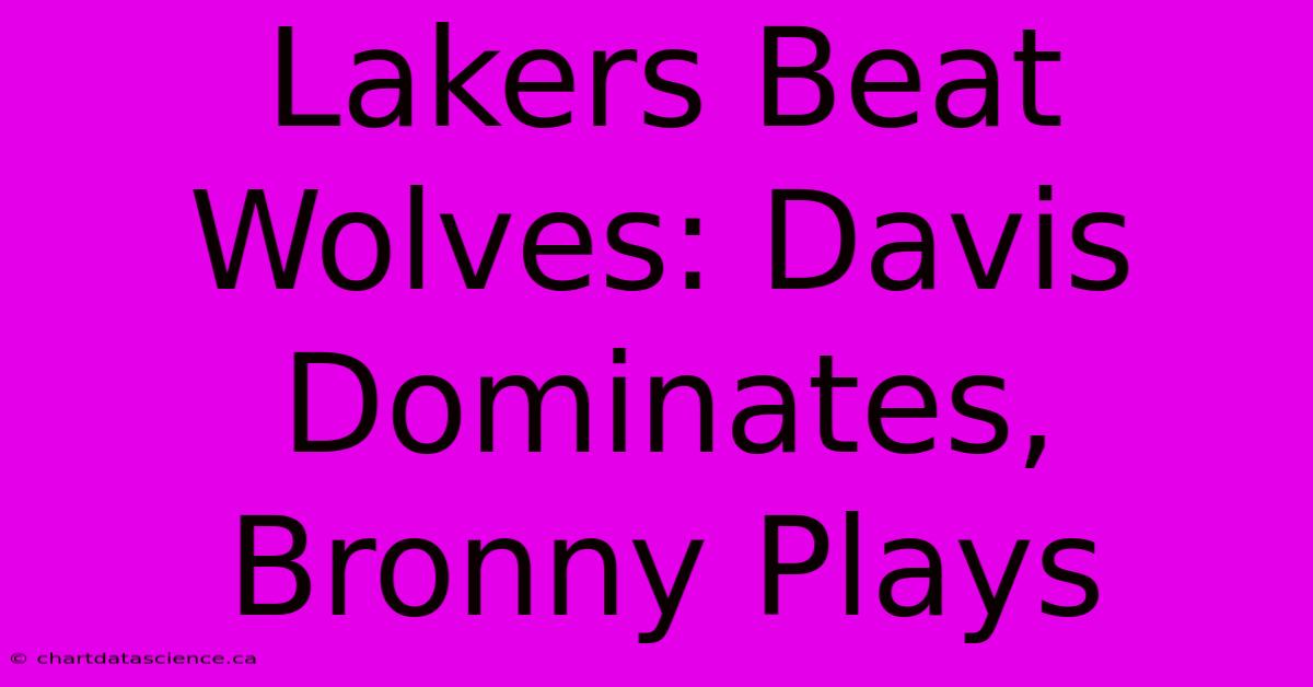 Lakers Beat Wolves: Davis Dominates, Bronny Plays