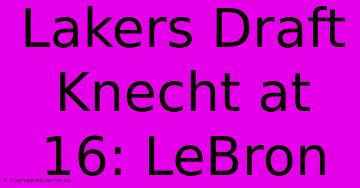 Lakers Draft Knecht At 16: LeBron