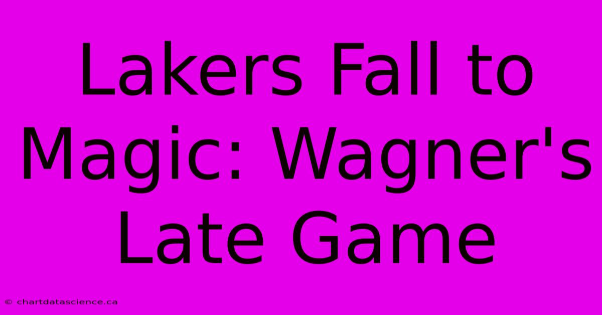 Lakers Fall To Magic: Wagner's Late Game