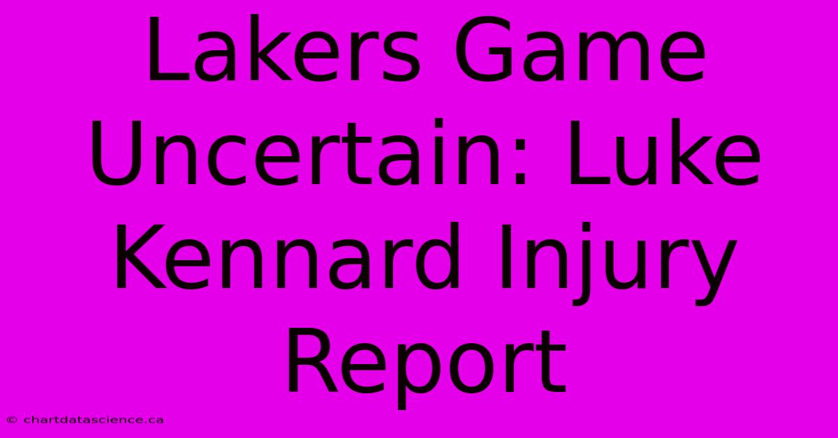 Lakers Game Uncertain: Luke Kennard Injury Report 