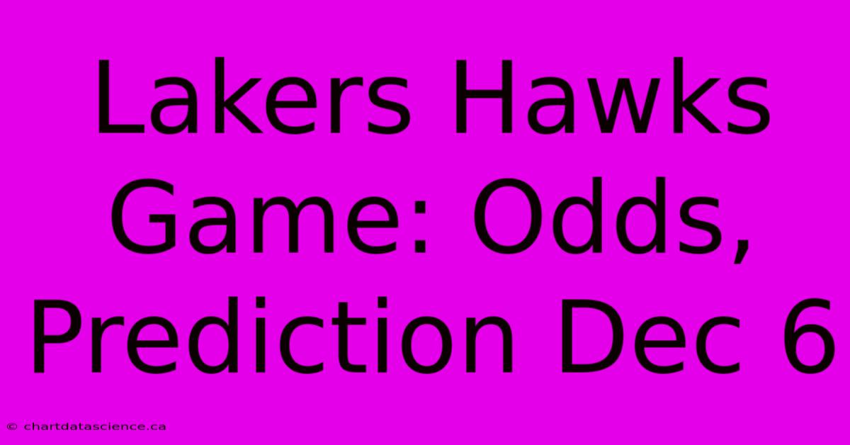 Lakers Hawks Game: Odds, Prediction Dec 6