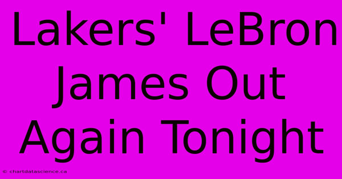 Lakers' LeBron James Out Again Tonight