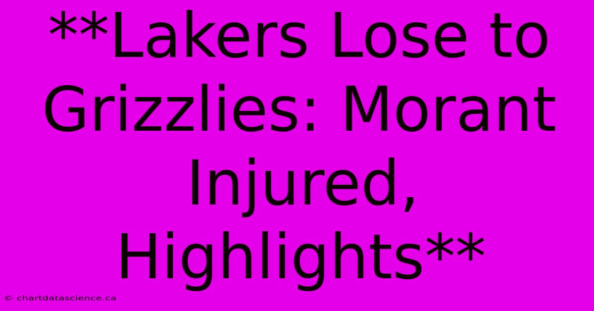 **Lakers Lose To Grizzlies: Morant Injured, Highlights** 