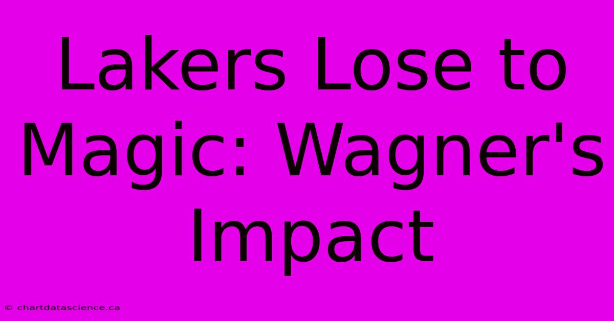 Lakers Lose To Magic: Wagner's Impact