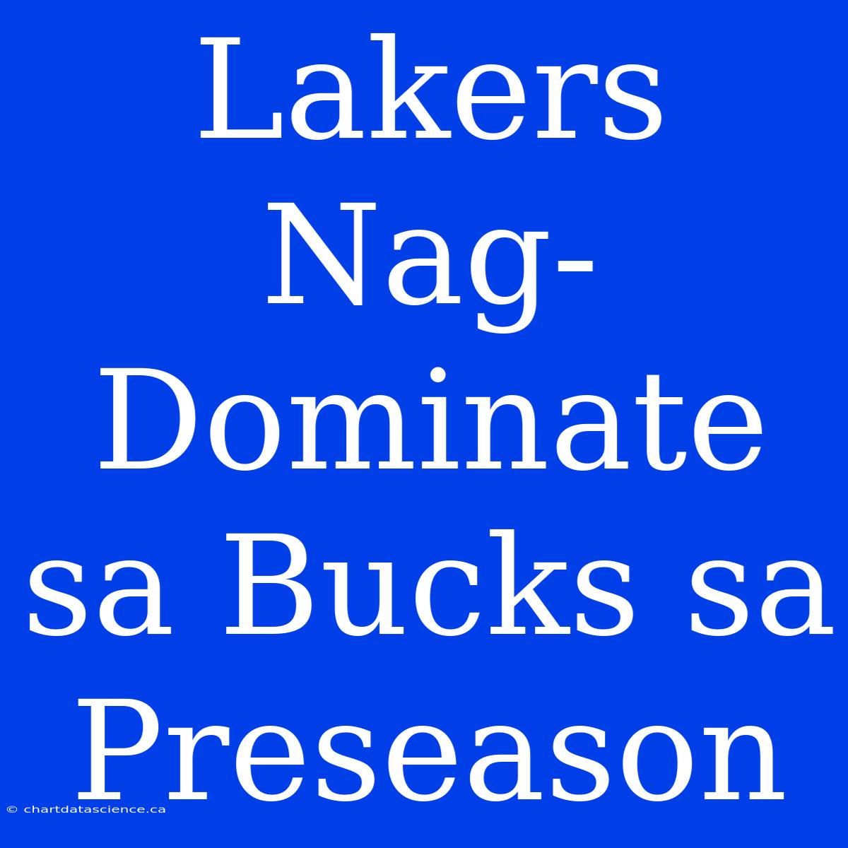 Lakers Nag-Dominate Sa Bucks Sa Preseason