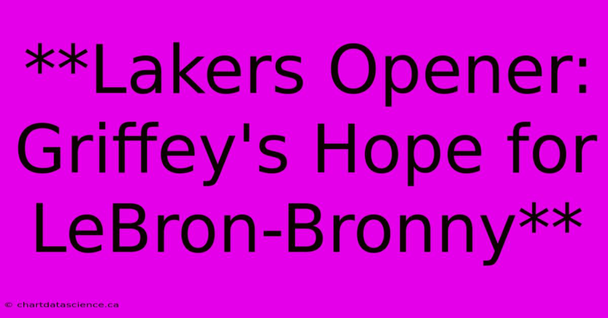 **Lakers Opener: Griffey's Hope For LeBron-Bronny**