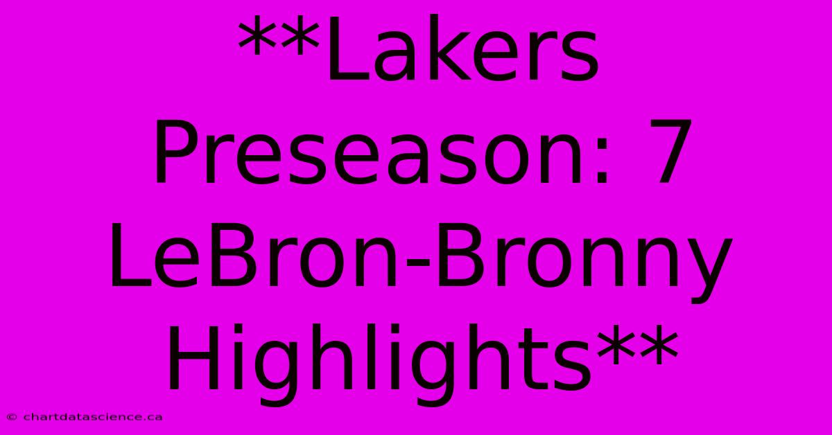 **Lakers Preseason: 7 LeBron-Bronny Highlights** 