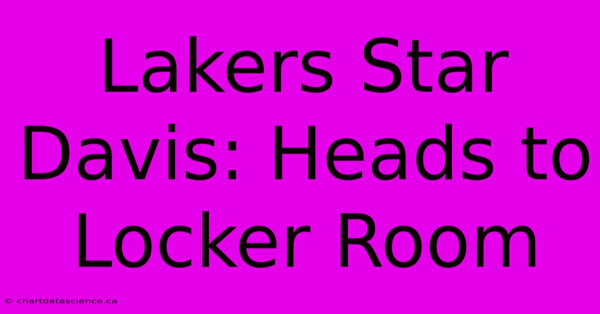 Lakers Star Davis: Heads To Locker Room