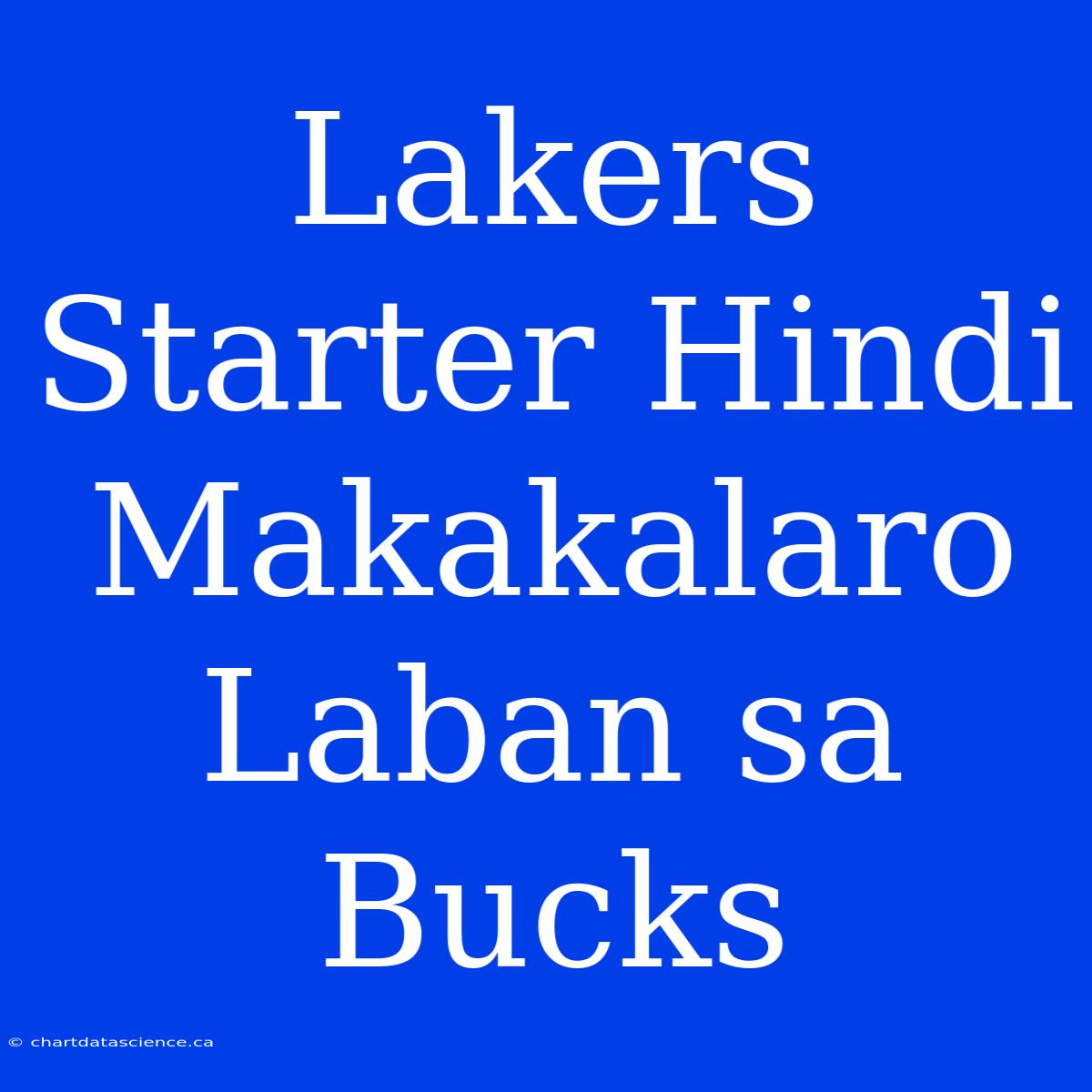 Lakers Starter Hindi Makakalaro Laban Sa Bucks