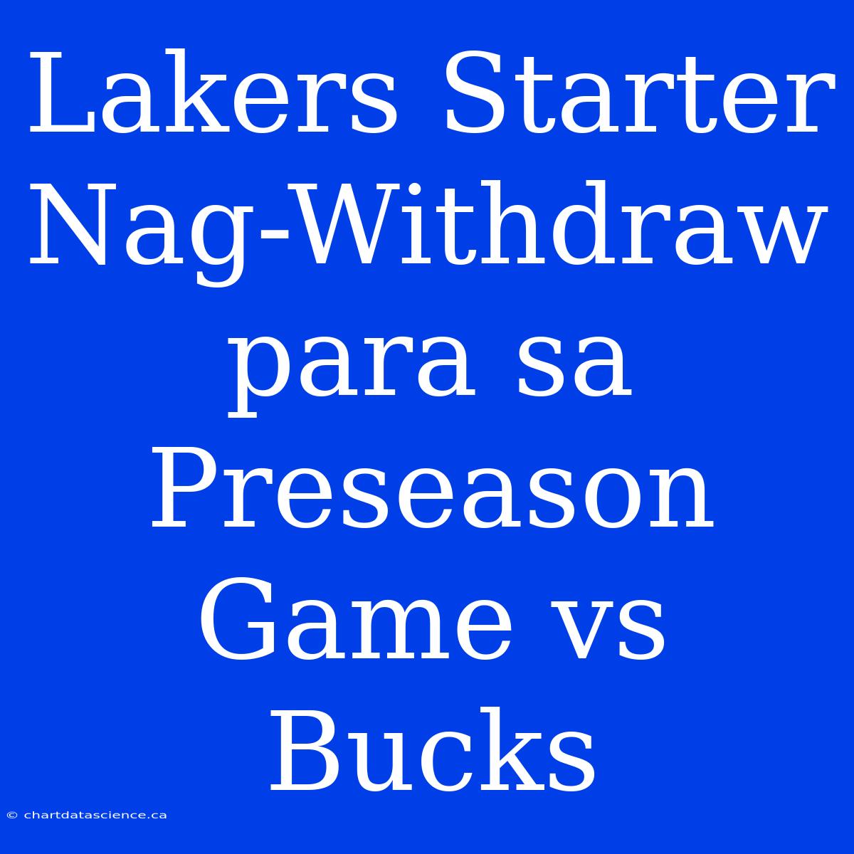 Lakers Starter Nag-Withdraw Para Sa Preseason Game Vs Bucks