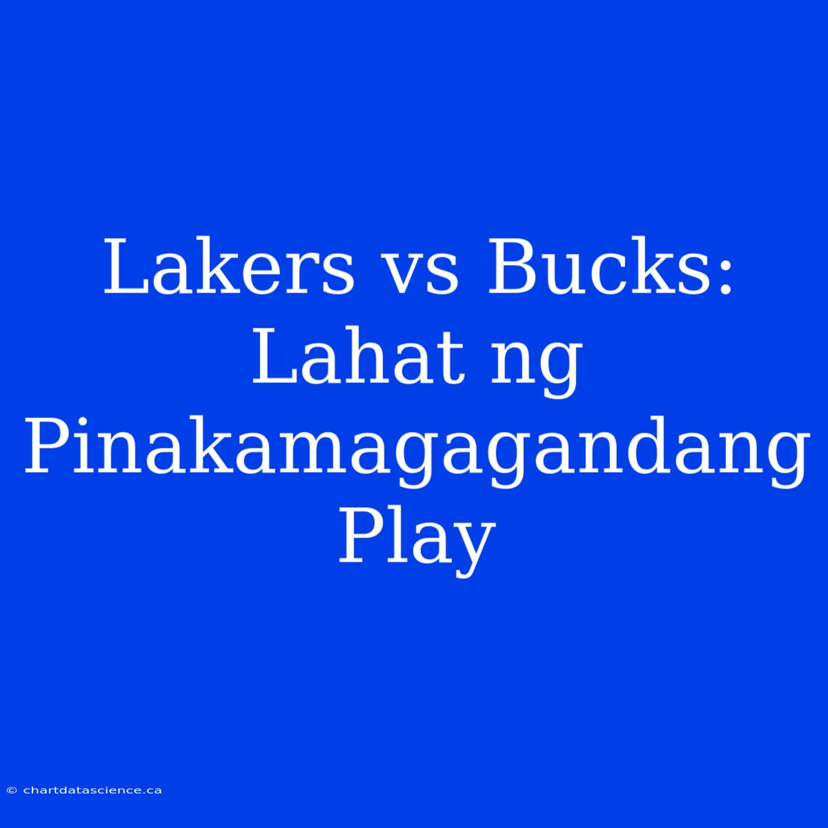 Lakers Vs Bucks: Lahat Ng Pinakamagagandang Play