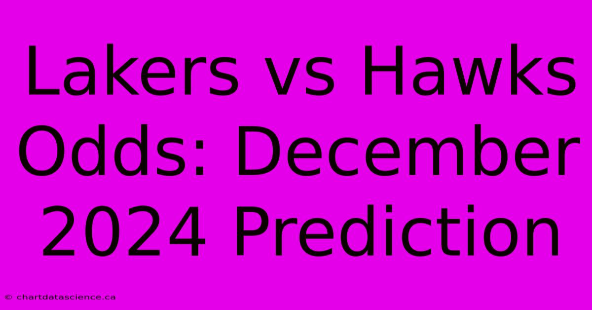 Lakers Vs Hawks Odds: December 2024 Prediction